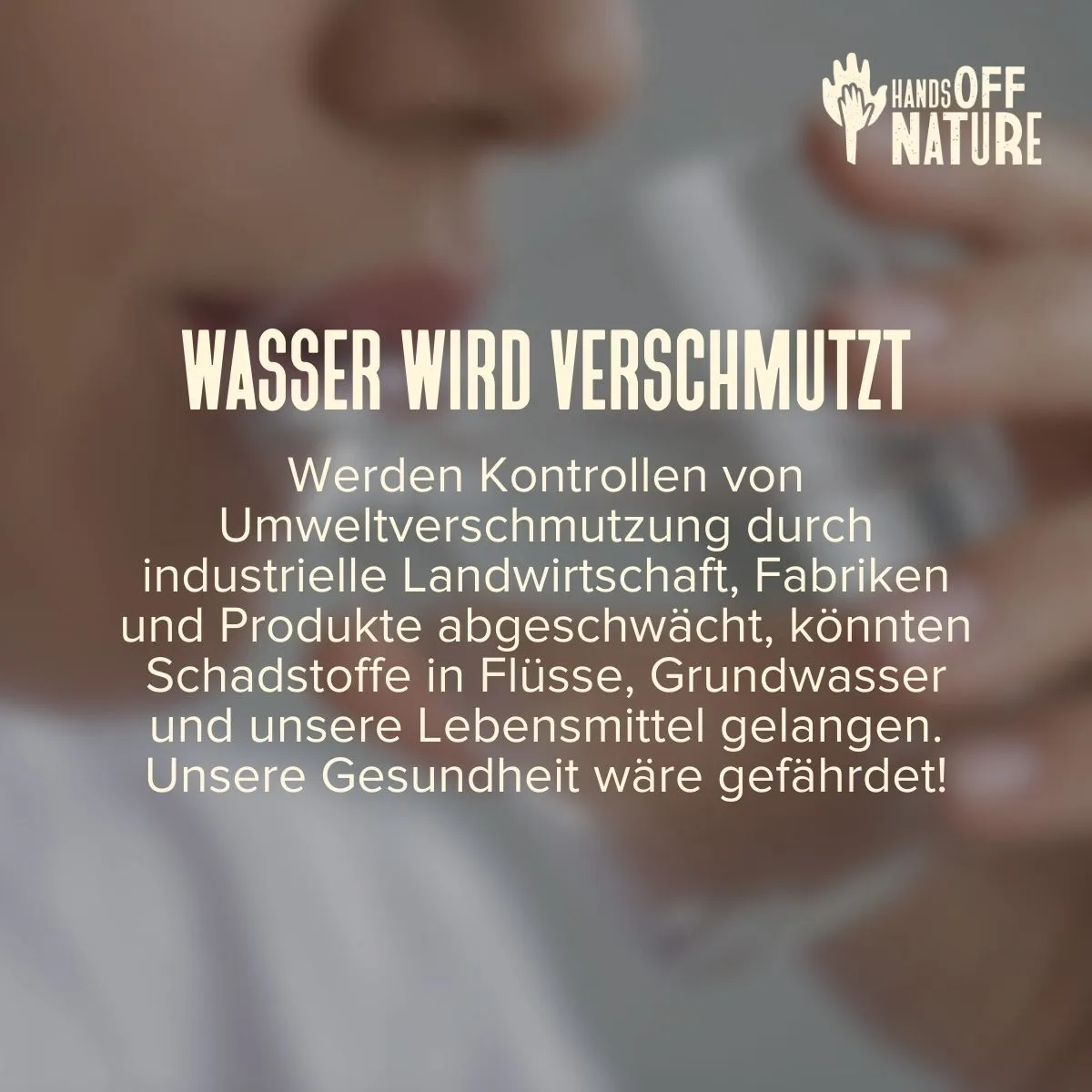 Wasser wird verschmutzt. Werden Kontrollen von Umweltverschmutzung durch industrielle Landwirtschaft, Fabriken und Produkte abgeschwächt, könnten Schadstoffe in Flüsse, Grundwasser und unsere Lebensmittel gelangen. Unsere Gesundheit wäre gefährdet!